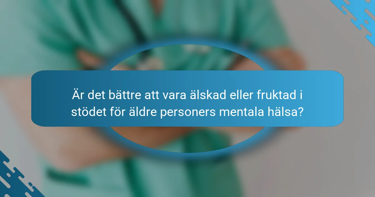 Är det bättre att vara älskad eller fruktad i stödet för äldre personers mentala hälsa?