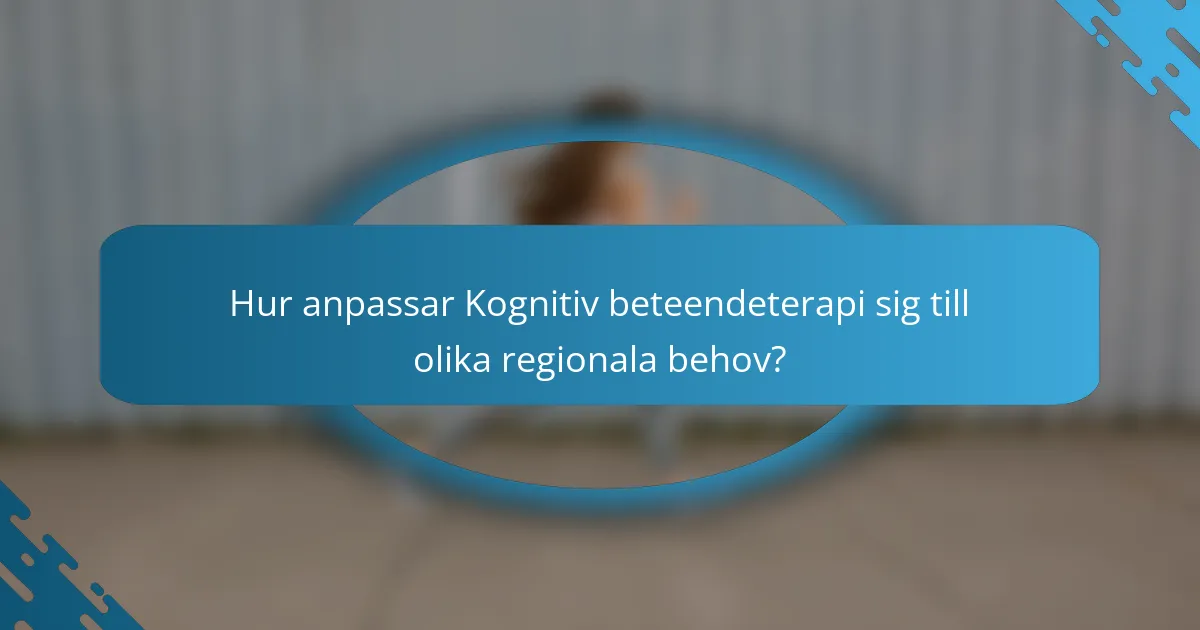 Hur anpassar Kognitiv beteendeterapi sig till olika regionala behov?