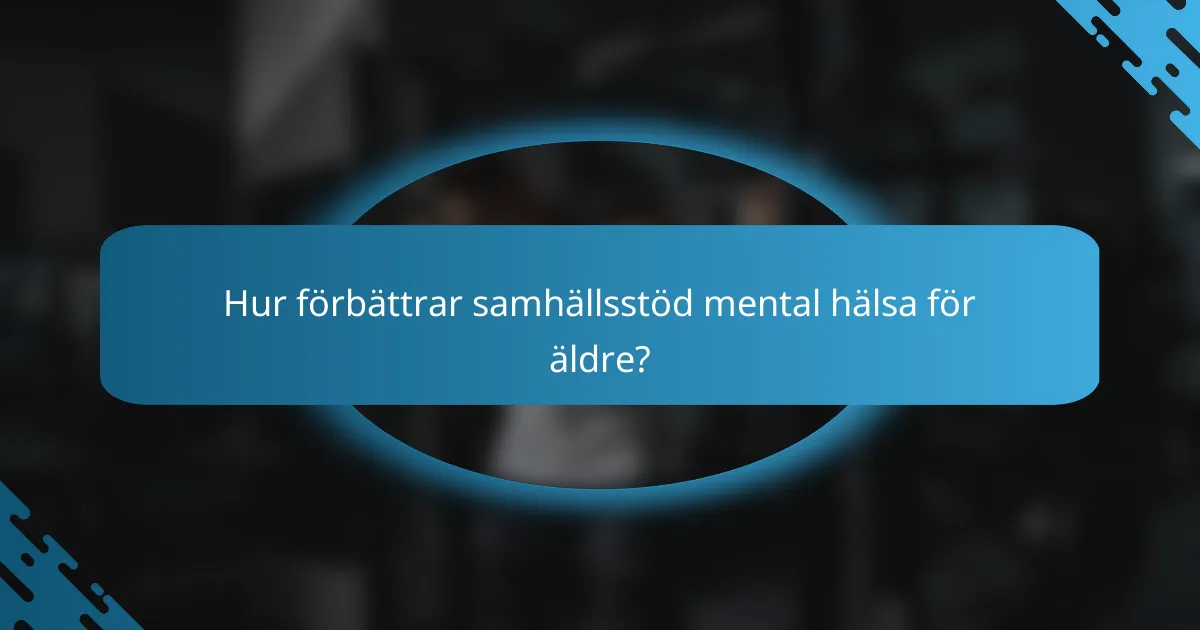 Hur förbättrar samhällsstöd mental hälsa för äldre?