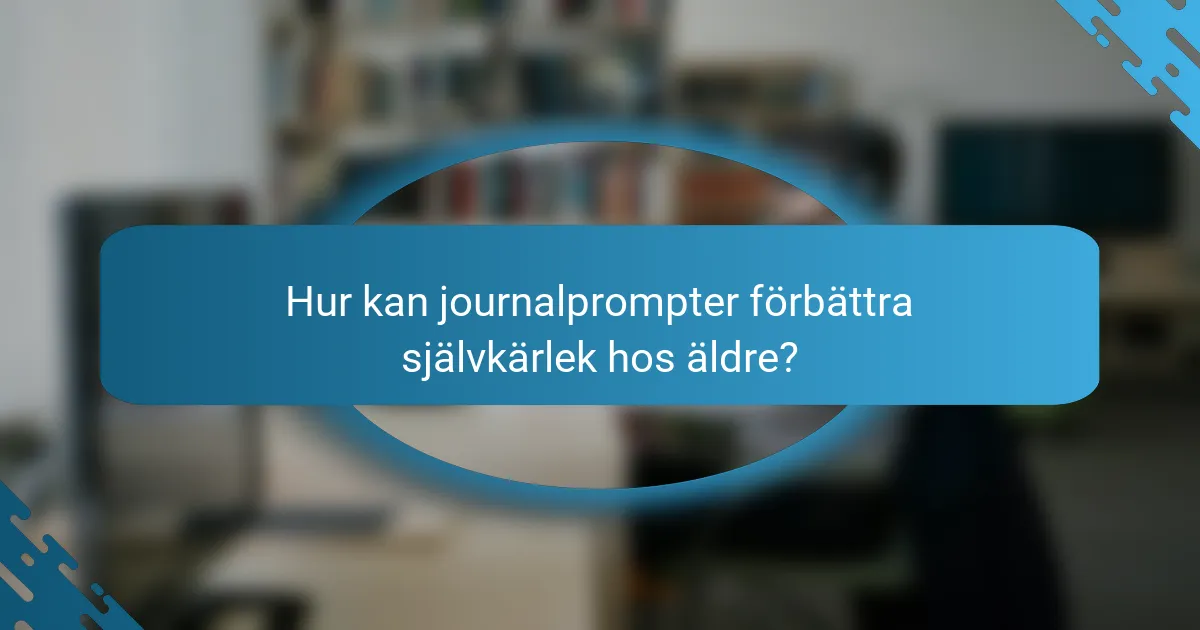 Hur kan journalprompter förbättra självkärlek hos äldre?