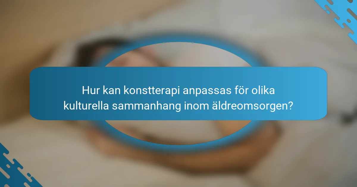 Hur kan konstterapi anpassas för olika kulturella sammanhang inom äldreomsorgen?