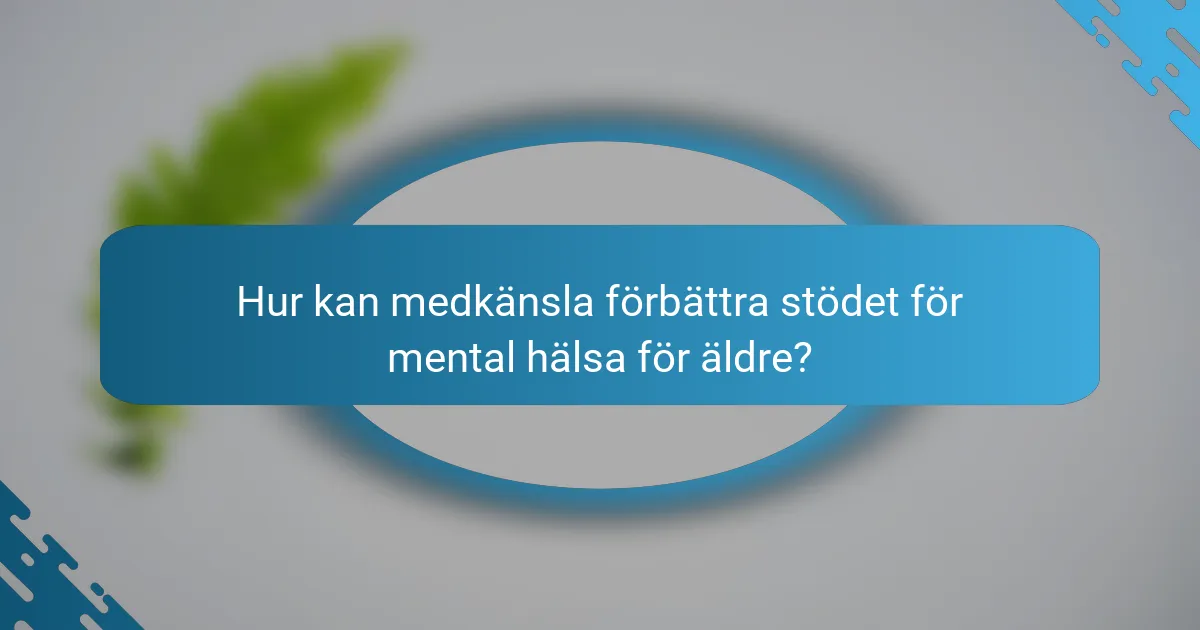 Hur kan medkänsla förbättra stödet för mental hälsa för äldre?