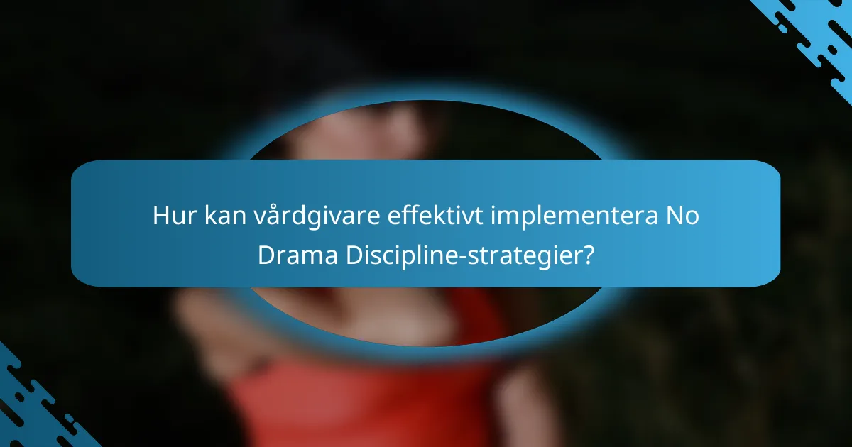 Hur kan vårdgivare effektivt implementera No Drama Discipline-strategier?