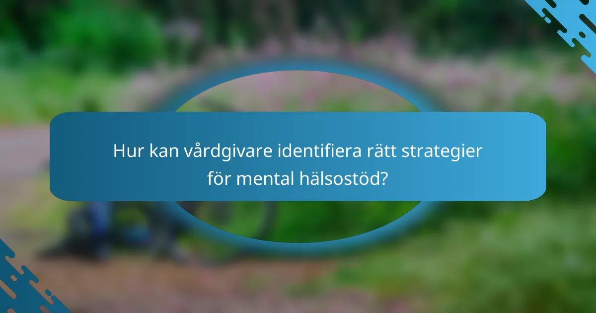 Hur kan vårdgivare identifiera rätt strategier för mental hälsostöd?