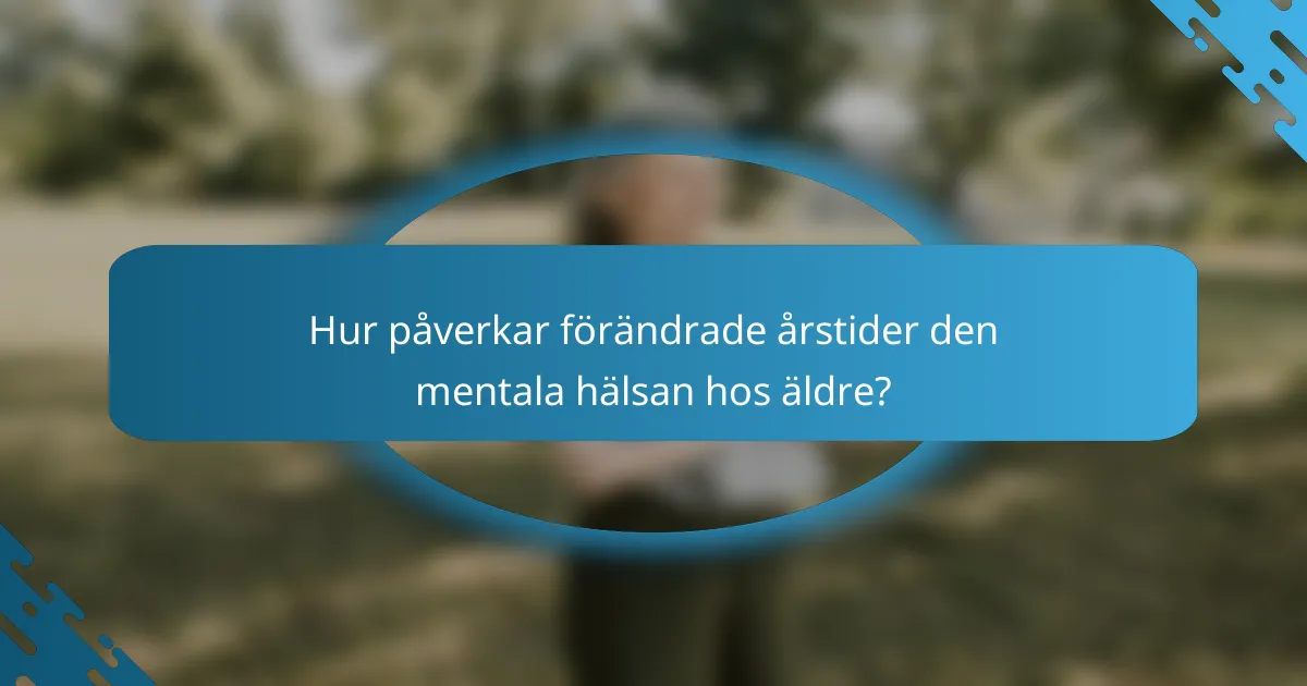 Hur påverkar förändrade årstider den mentala hälsan hos äldre?