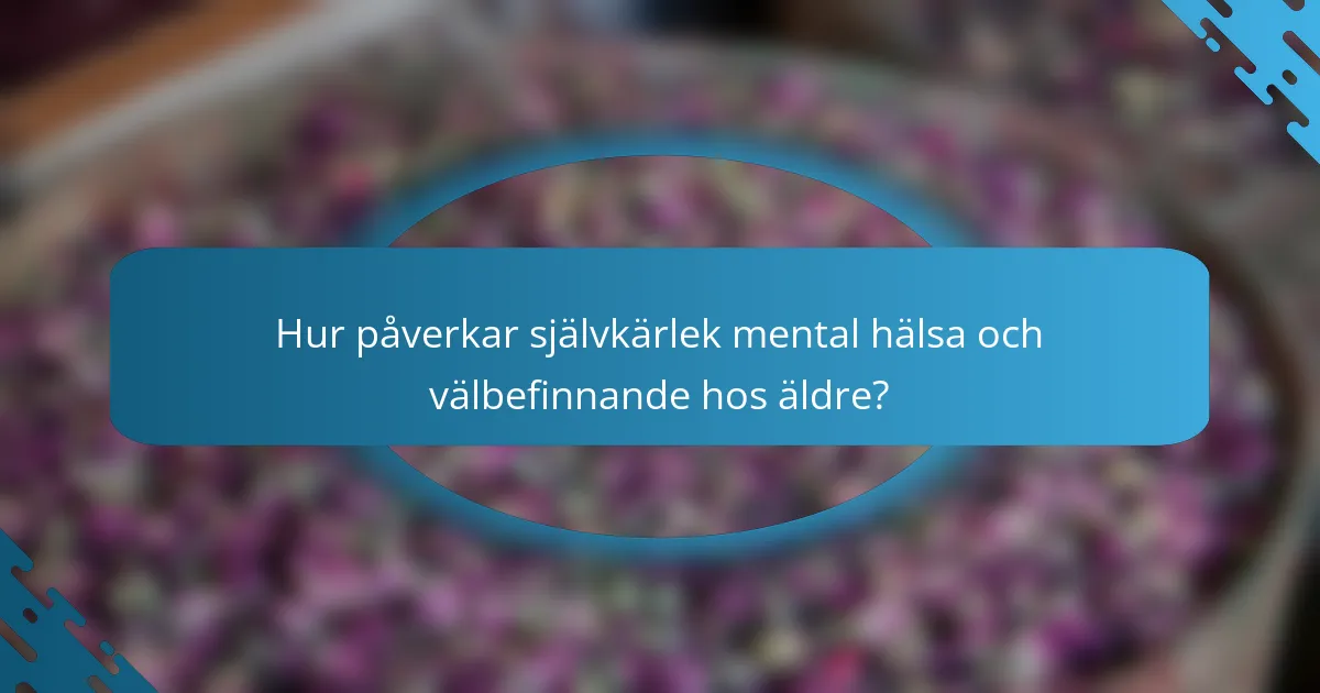 Hur påverkar självkärlek mental hälsa och välbefinnande hos äldre?