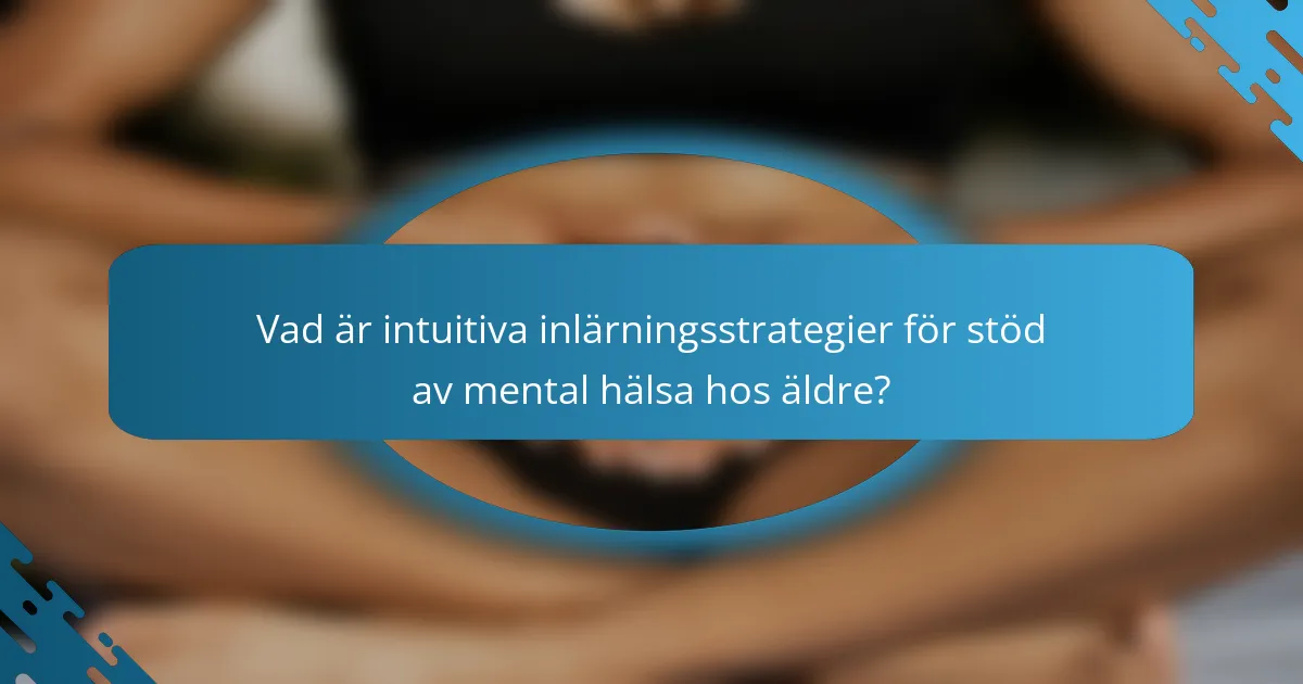 Vad är intuitiva inlärningsstrategier för stöd av mental hälsa hos äldre?