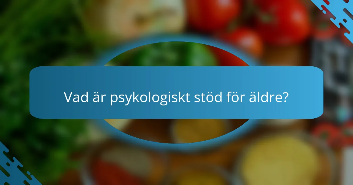 Vad är psykologiskt stöd för äldre?