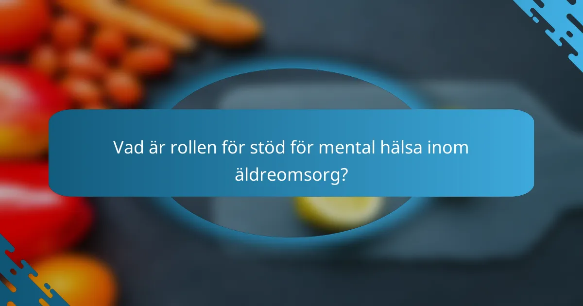 Vad är rollen för stöd för mental hälsa inom äldreomsorg?