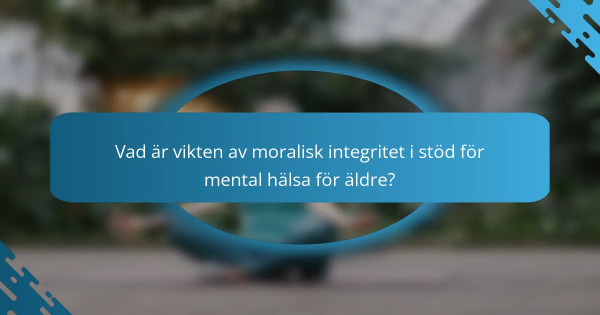 Vad är vikten av moralisk integritet i stöd för mental hälsa för äldre?