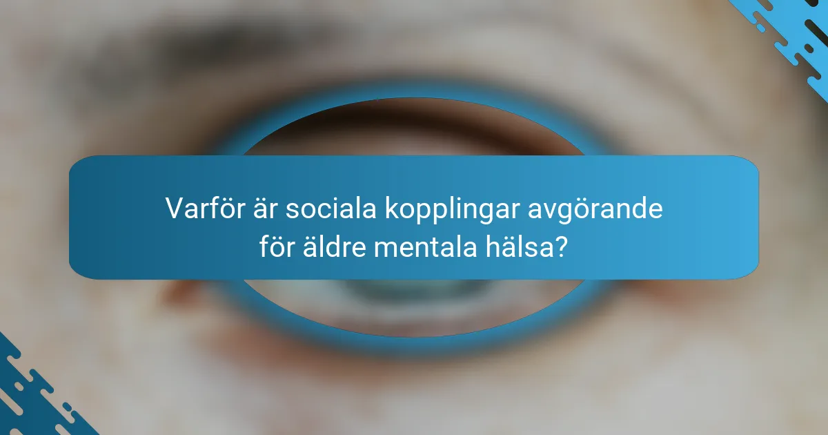 Varför är sociala kopplingar avgörande för äldre mentala hälsa?