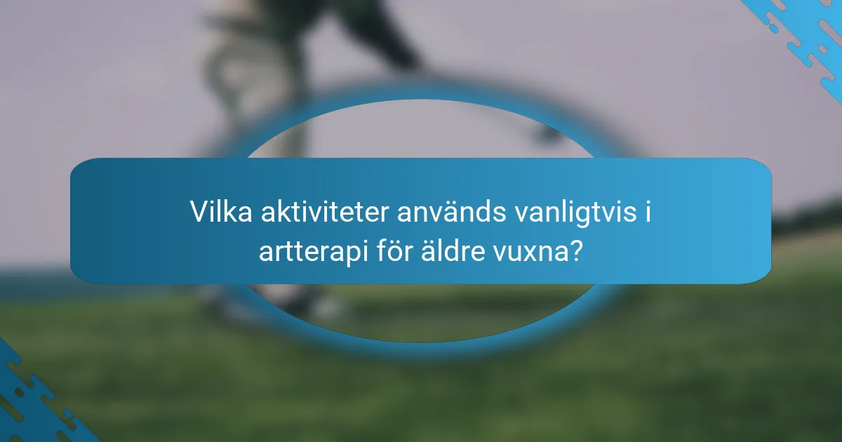 Vilka aktiviteter används vanligtvis i artterapi för äldre vuxna?