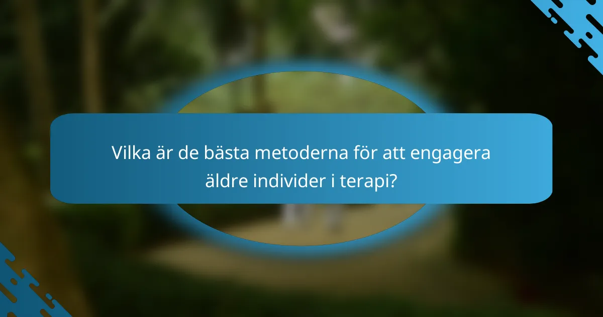 Vilka är de bästa metoderna för att engagera äldre individer i terapi?