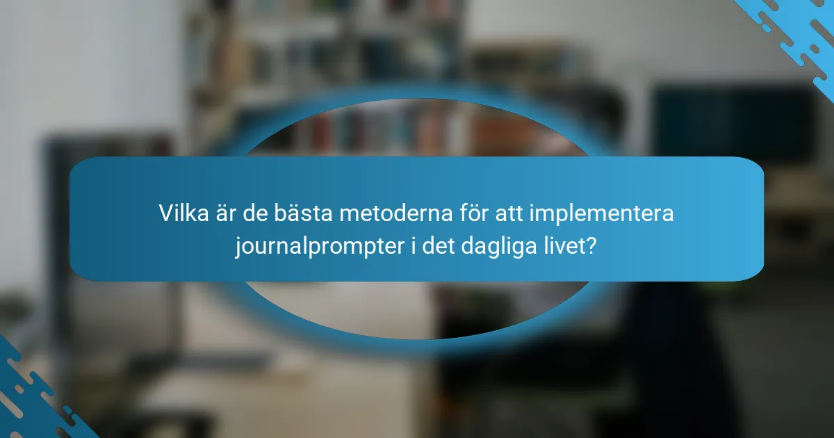Vilka är de bästa metoderna för att implementera journalprompter i det dagliga livet?