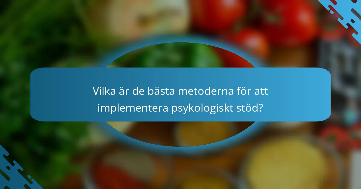 Vilka är de bästa metoderna för att implementera psykologiskt stöd?