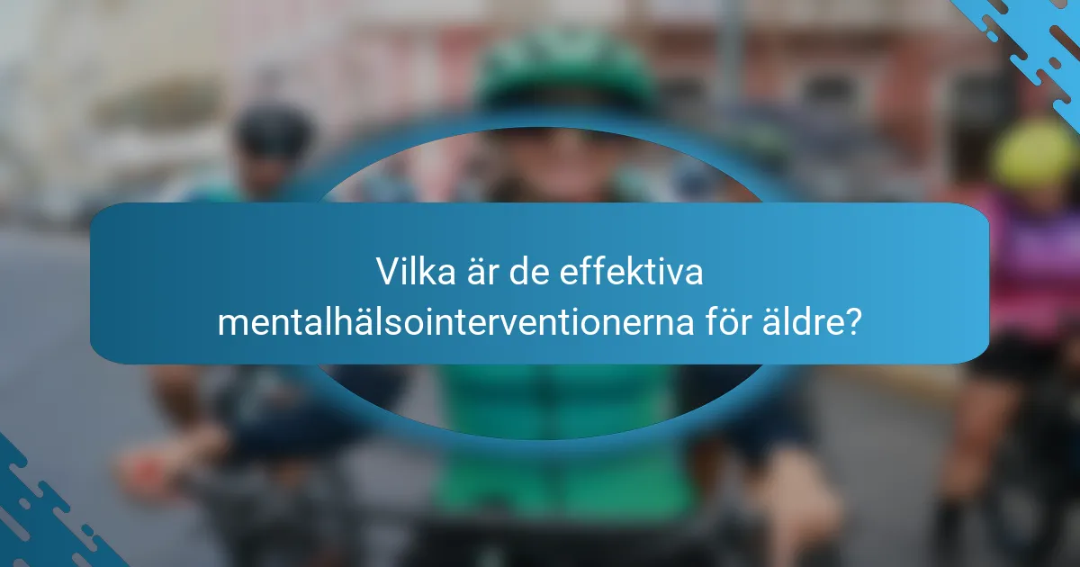 Vilka är de effektiva mentalhälsointerventionerna för äldre?