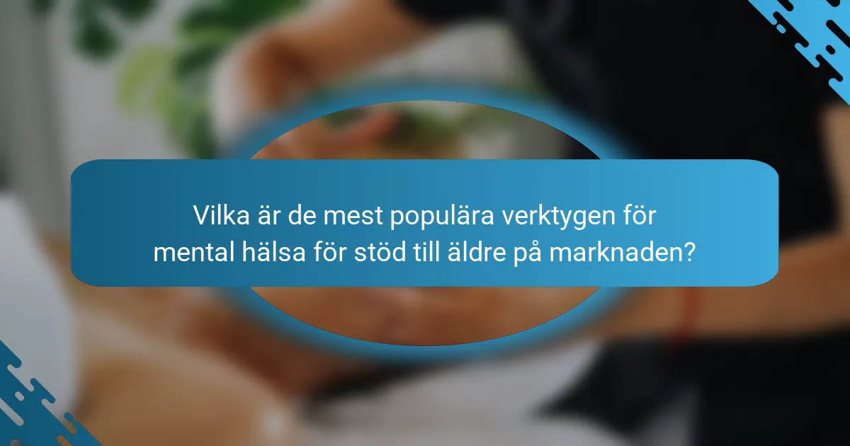 Vilka är de mest populära verktygen för mental hälsa för stöd till äldre på marknaden?