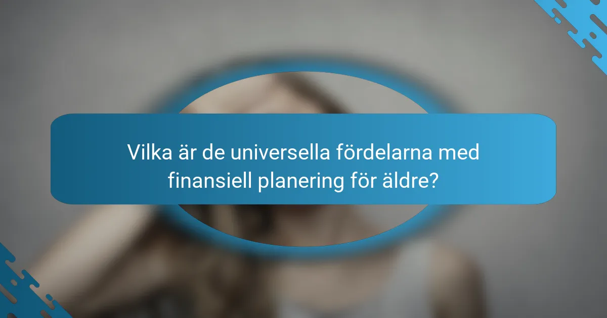 Vilka är de universella fördelarna med finansiell planering för äldre?