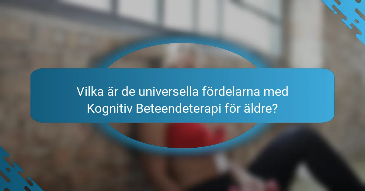 Vilka är de universella fördelarna med Kognitiv beteendeterapi för äldre?