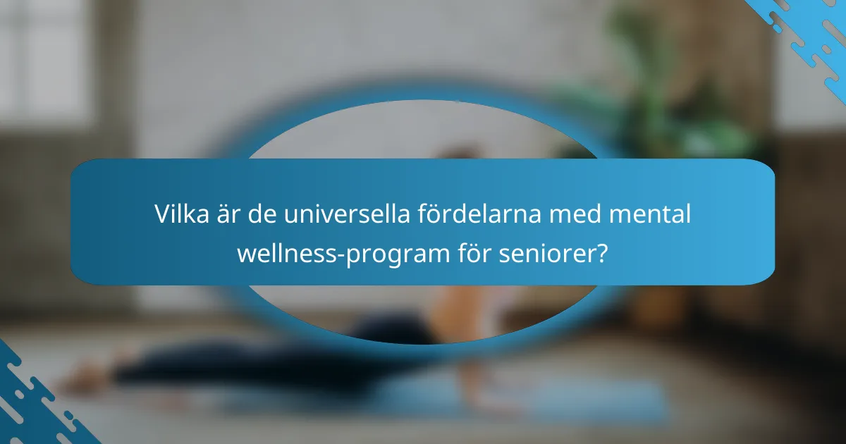 Vilka är de universella fördelarna med mental wellness-program för seniorer?