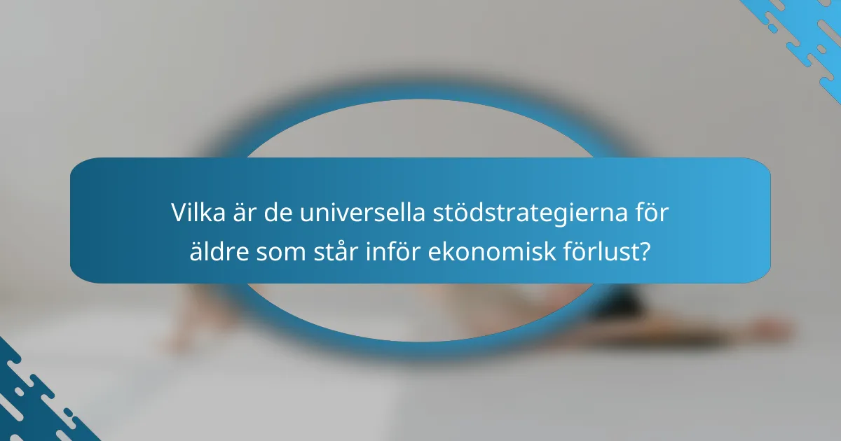 Vilka är de universella stödstrategierna för äldre som står inför ekonomisk förlust?