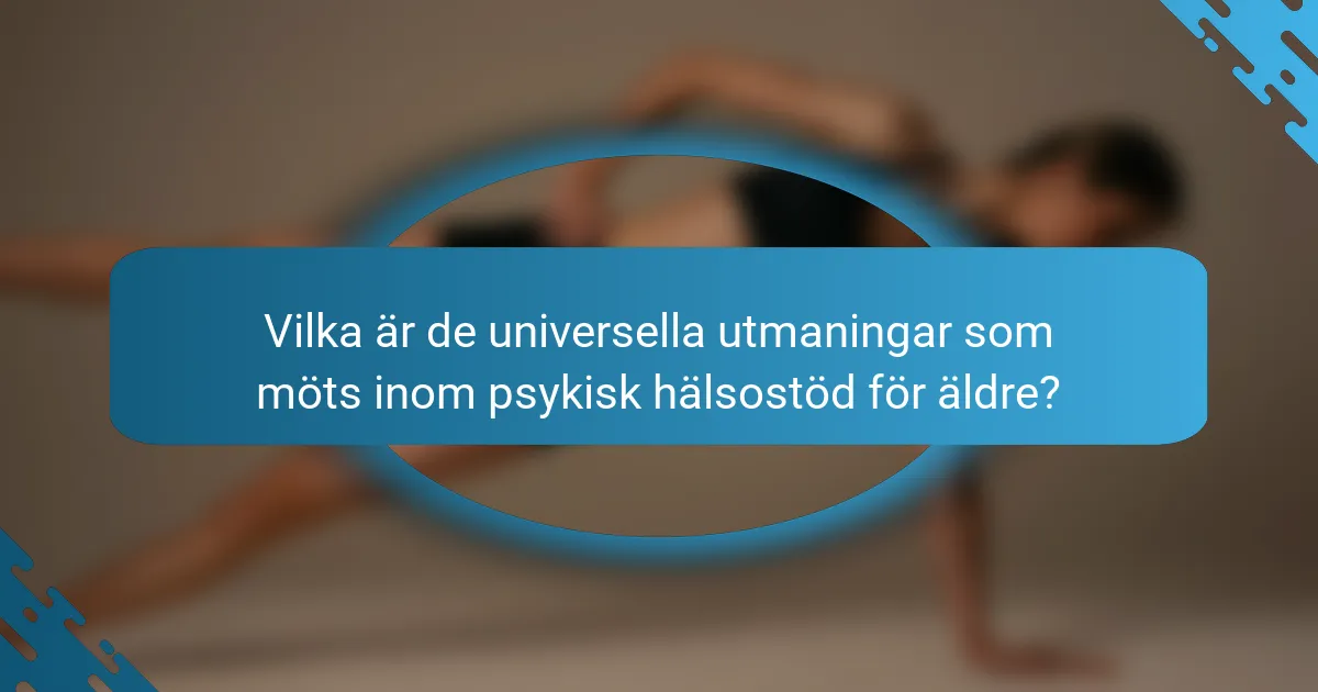 Vilka är de universella utmaningar som möts inom psykisk hälsostöd för äldre?