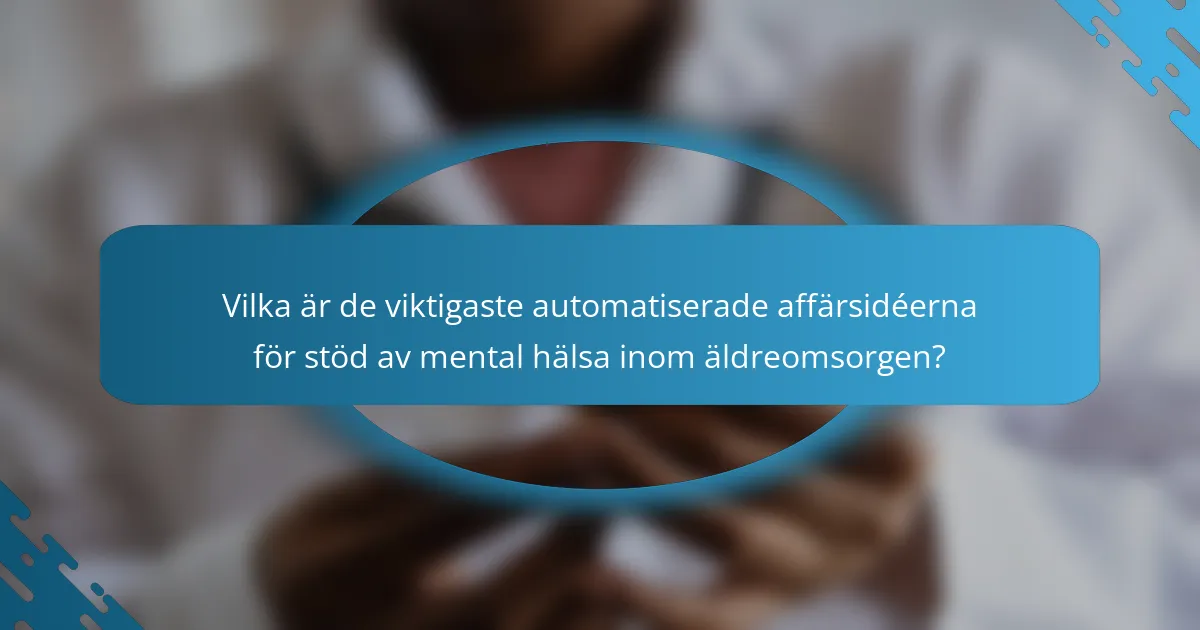 Vilka är de viktigaste automatiserade affärsidéerna för stöd av mental hälsa inom äldreomsorgen?