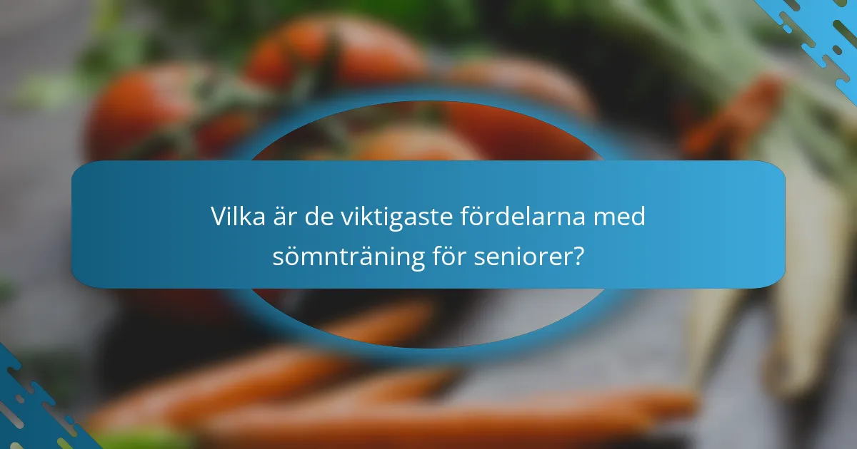 Vilka är de viktigaste fördelarna med sömnträning för seniorer?