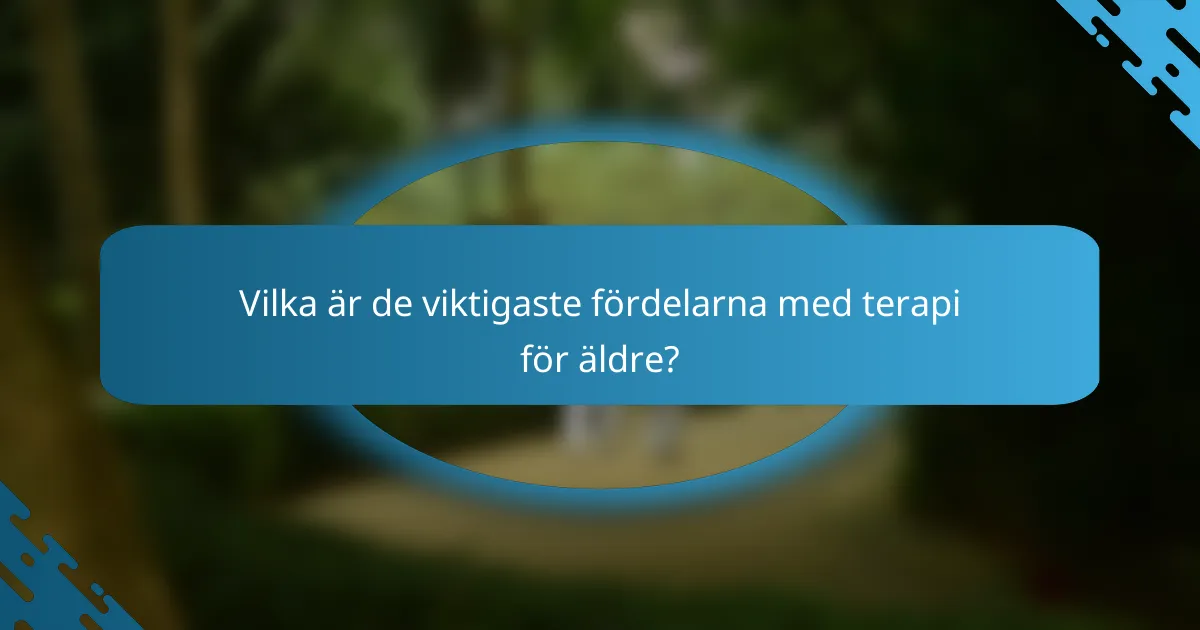 Vilka är de viktigaste fördelarna med terapi för äldre?