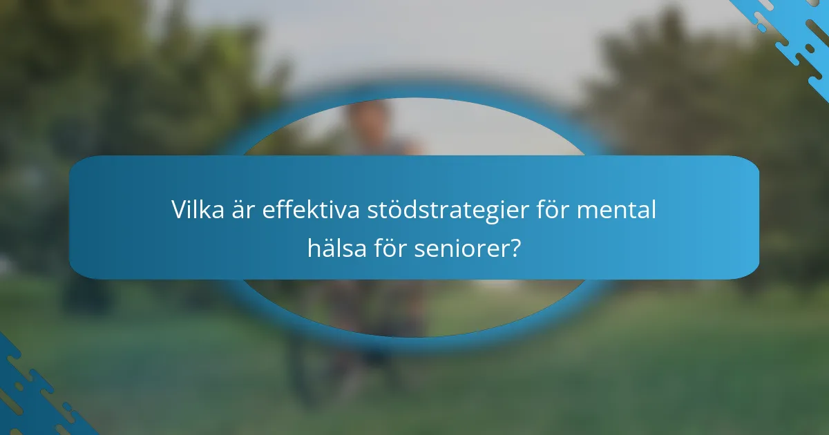 Vilka är effektiva stödstrategier för mental hälsa för seniorer?
