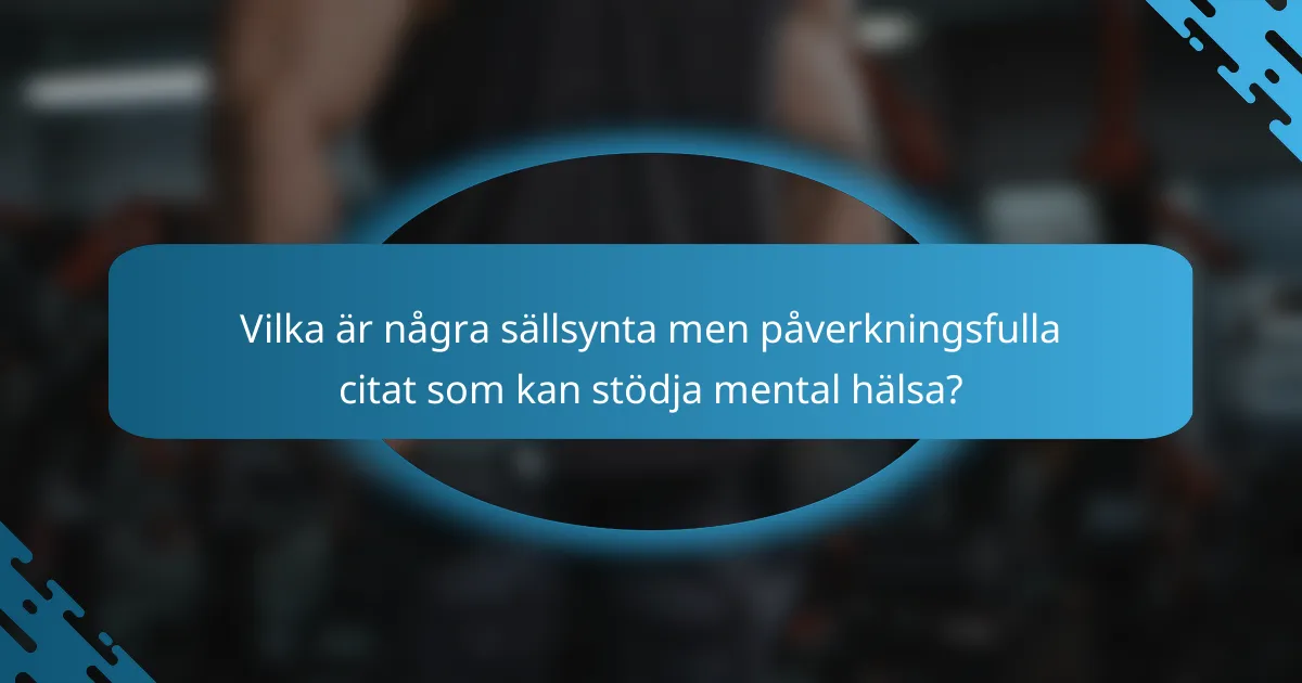 Vilka är några sällsynta men påverkningsfulla citat som kan stödja mental hälsa?