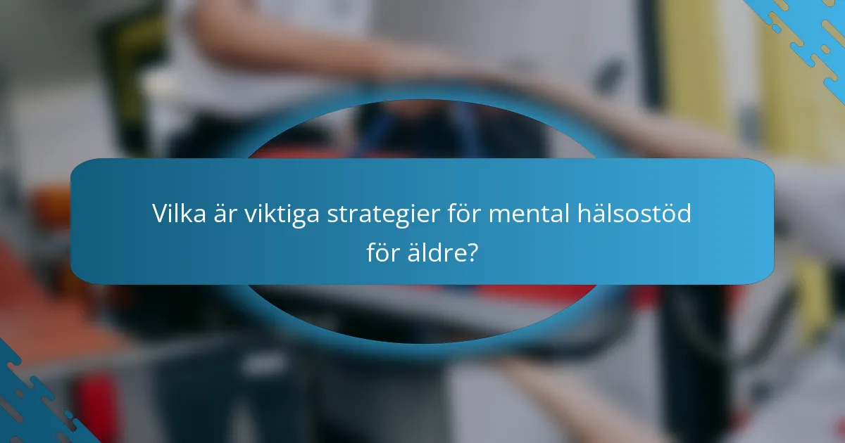 Vilka är viktiga strategier för mental hälsostöd för äldre?