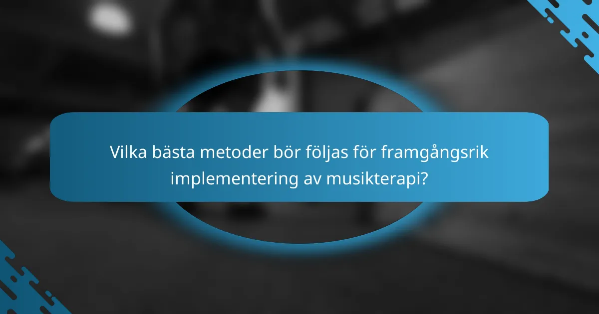 Vilka bästa metoder bör följas för framgångsrik implementering av musikterapi?