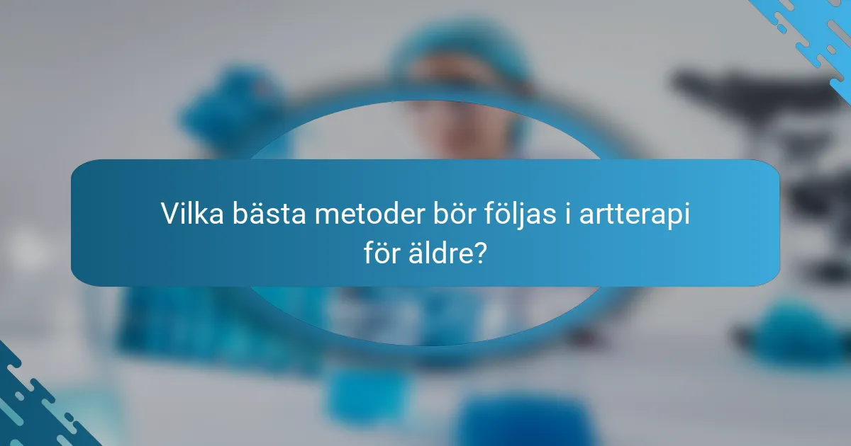 Vilka bästa metoder bör följas i artterapi för äldre?