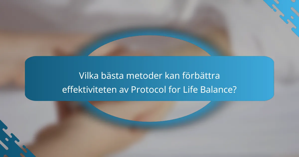 Vilka bästa metoder kan förbättra effektiviteten av Protocol for Life Balance?