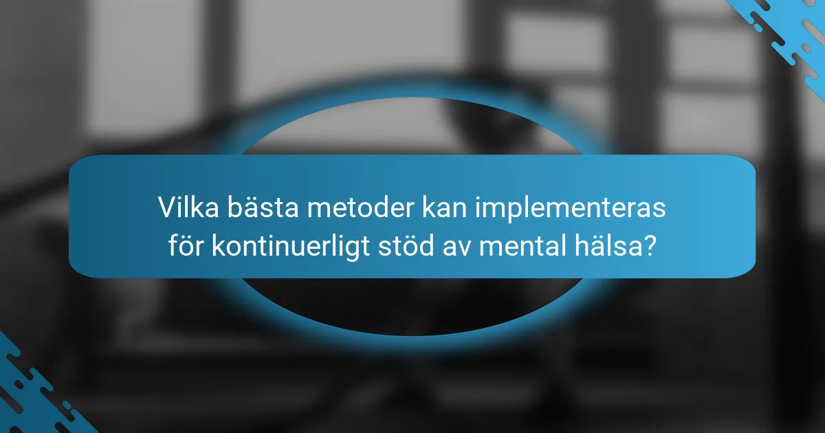 Vilka bästa metoder kan implementeras för kontinuerligt stöd av mental hälsa?
