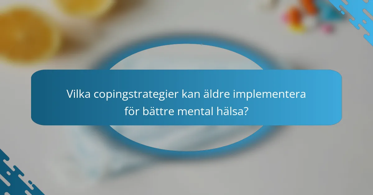Vilka copingstrategier kan äldre implementera för bättre mental hälsa?