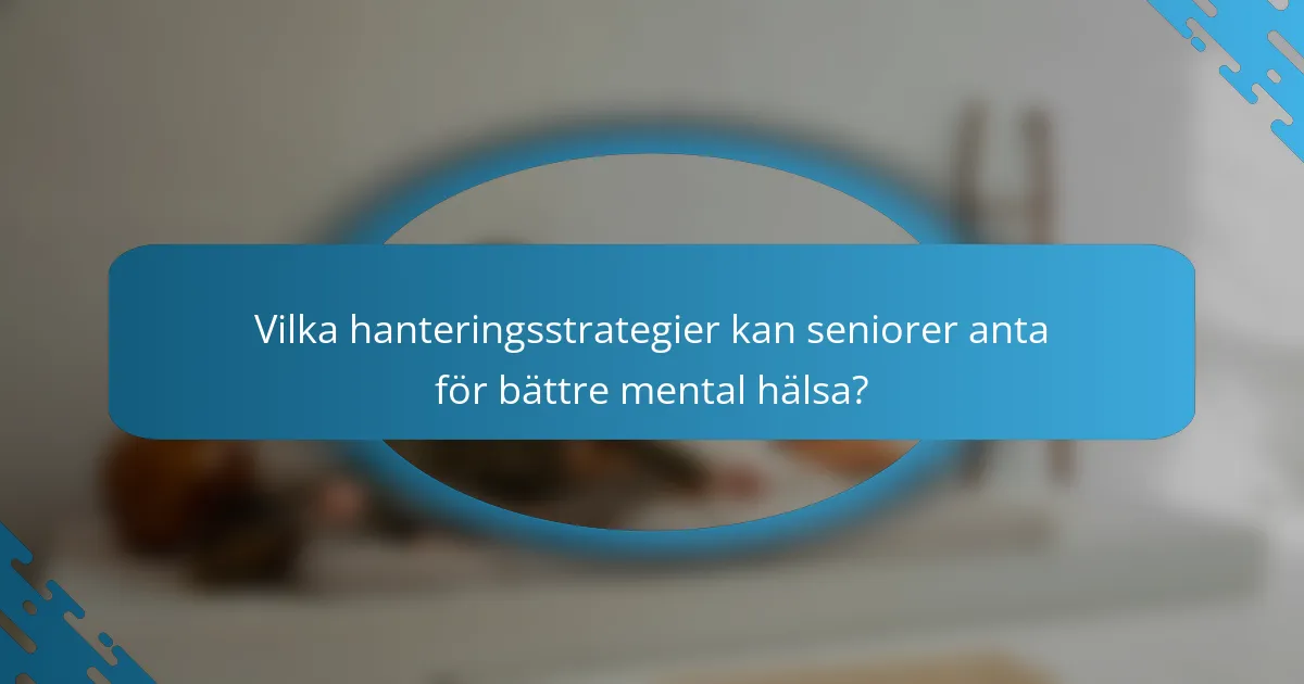 Vilka hanteringsstrategier kan seniorer anta för bättre mental hälsa?
