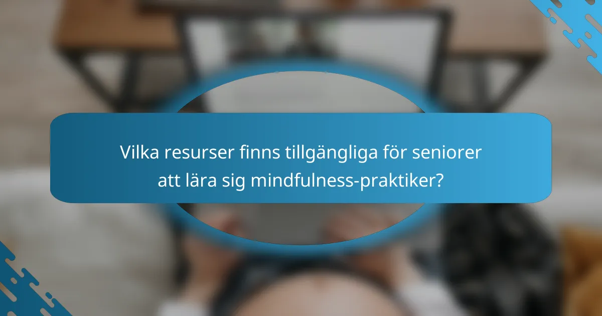 Vilka resurser finns tillgängliga för seniorer att lära sig mindfulness-praktiker?
