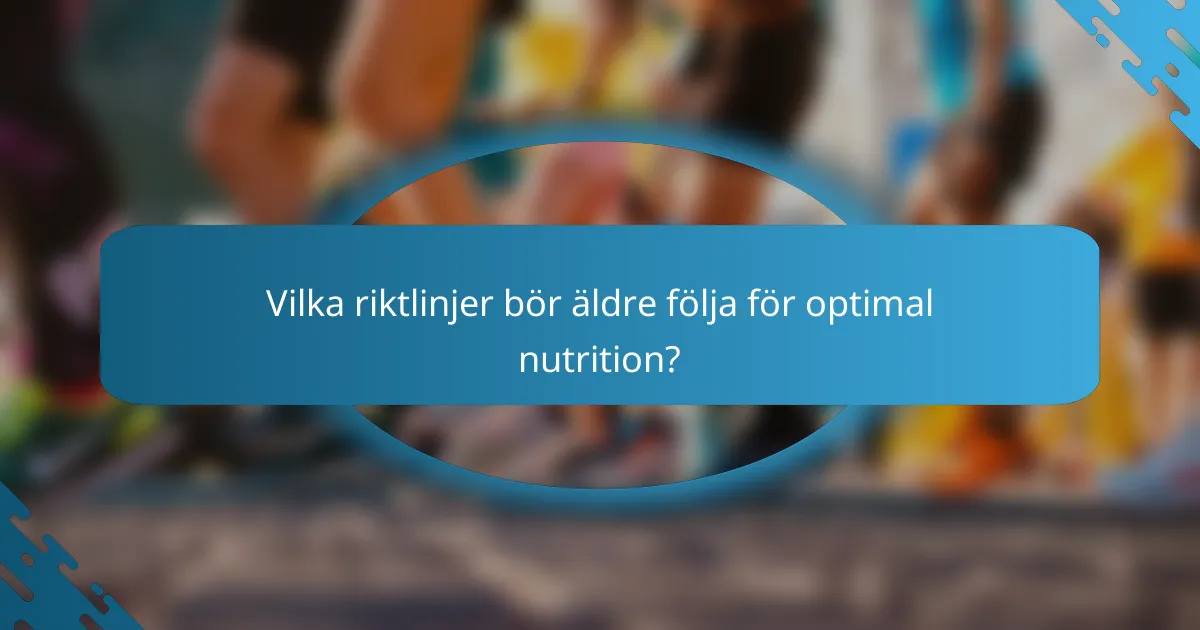 Vilka riktlinjer bör äldre följa för optimal nutrition?