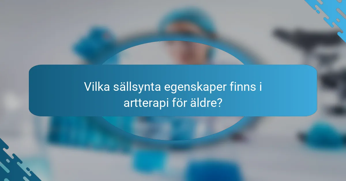 Vilka sällsynta egenskaper finns i artterapi för äldre?