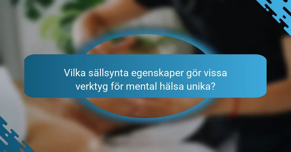 Vilka sällsynta egenskaper gör vissa verktyg för mental hälsa unika?