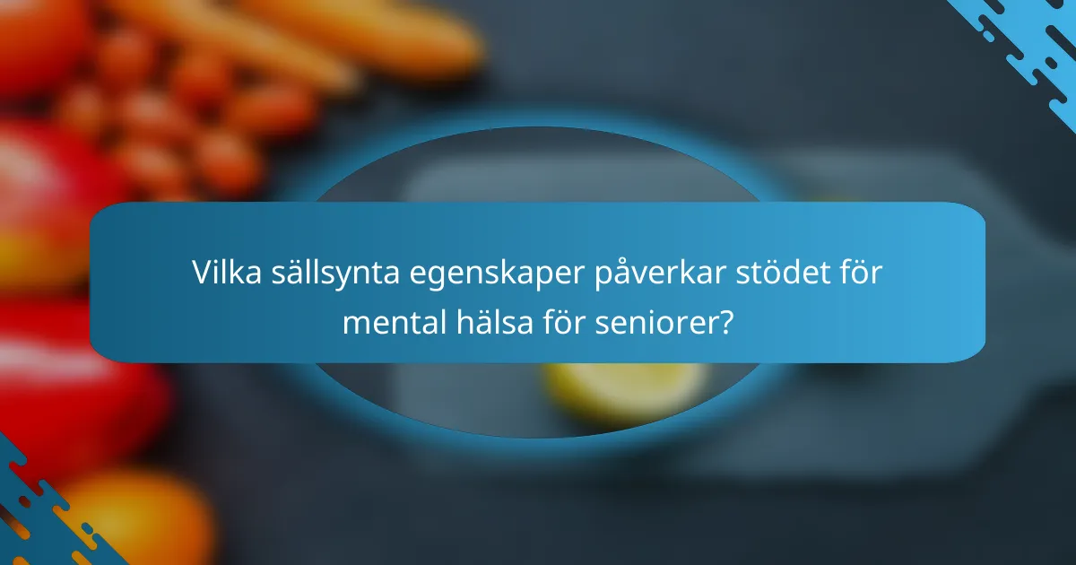 Vilka sällsynta egenskaper påverkar stödet för mental hälsa för seniorer?