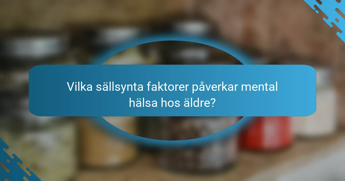 Vilka sällsynta faktorer påverkar mental hälsa hos äldre?