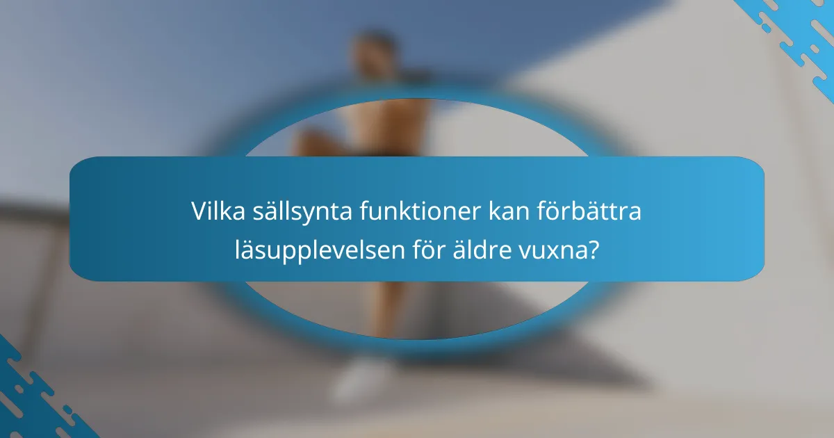 Vilka sällsynta funktioner kan förbättra läsupplevelsen för äldre vuxna?