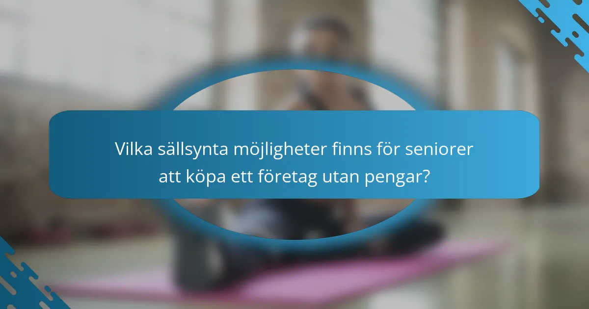 Vilka sällsynta möjligheter finns för seniorer att köpa ett företag utan pengar?