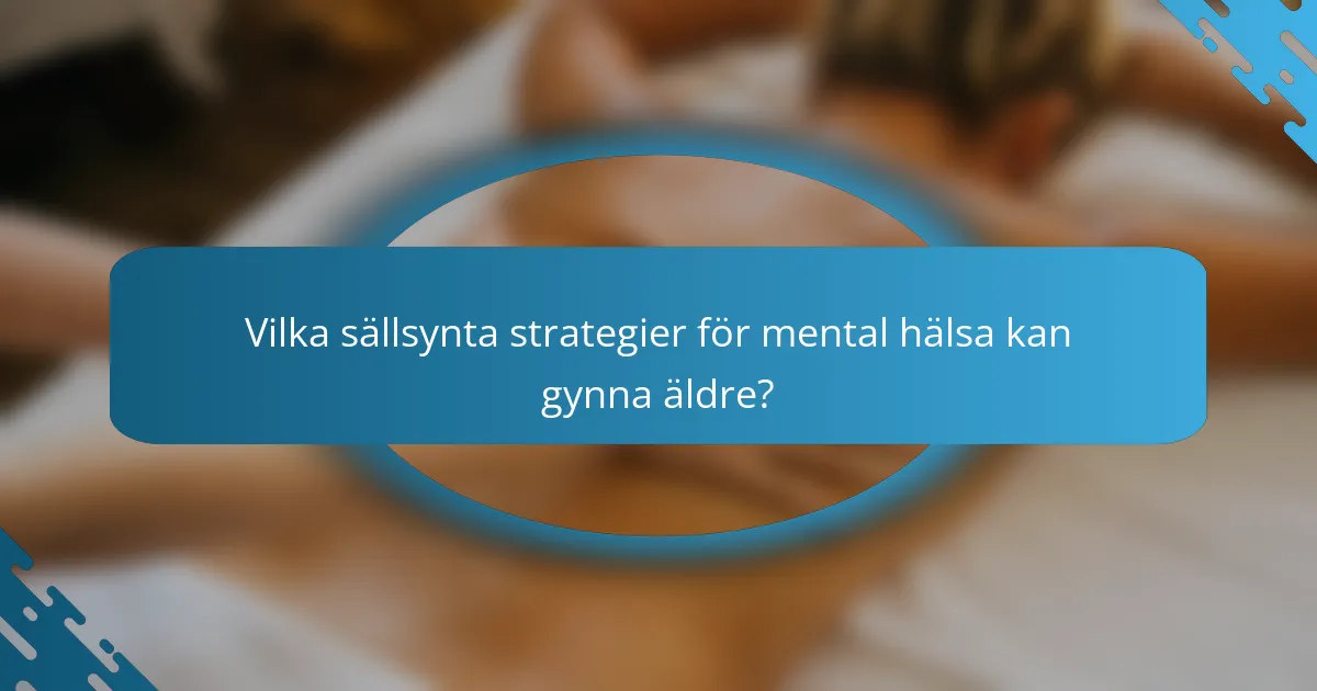 Vilka sällsynta strategier för mental hälsa kan gynna äldre?