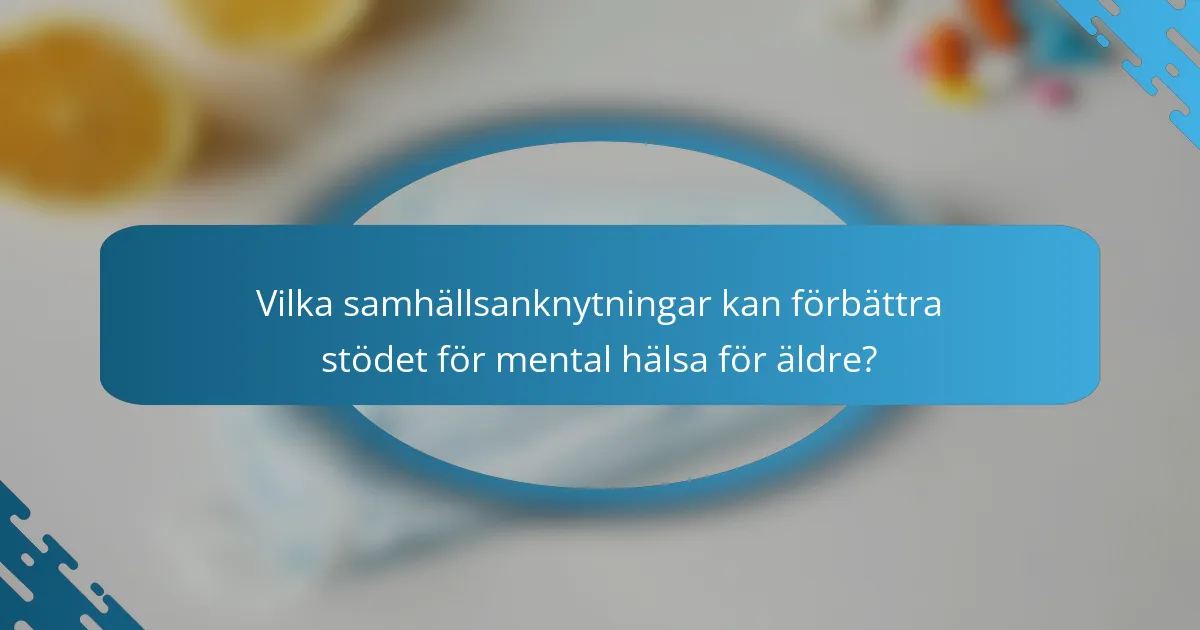 Vilka samhällsanknytningar kan förbättra stödet för mental hälsa för äldre?