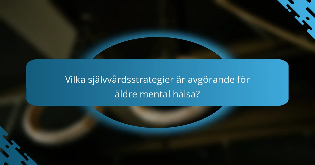 Vilka självvårdsstrategier är avgörande för äldre mental hälsa?