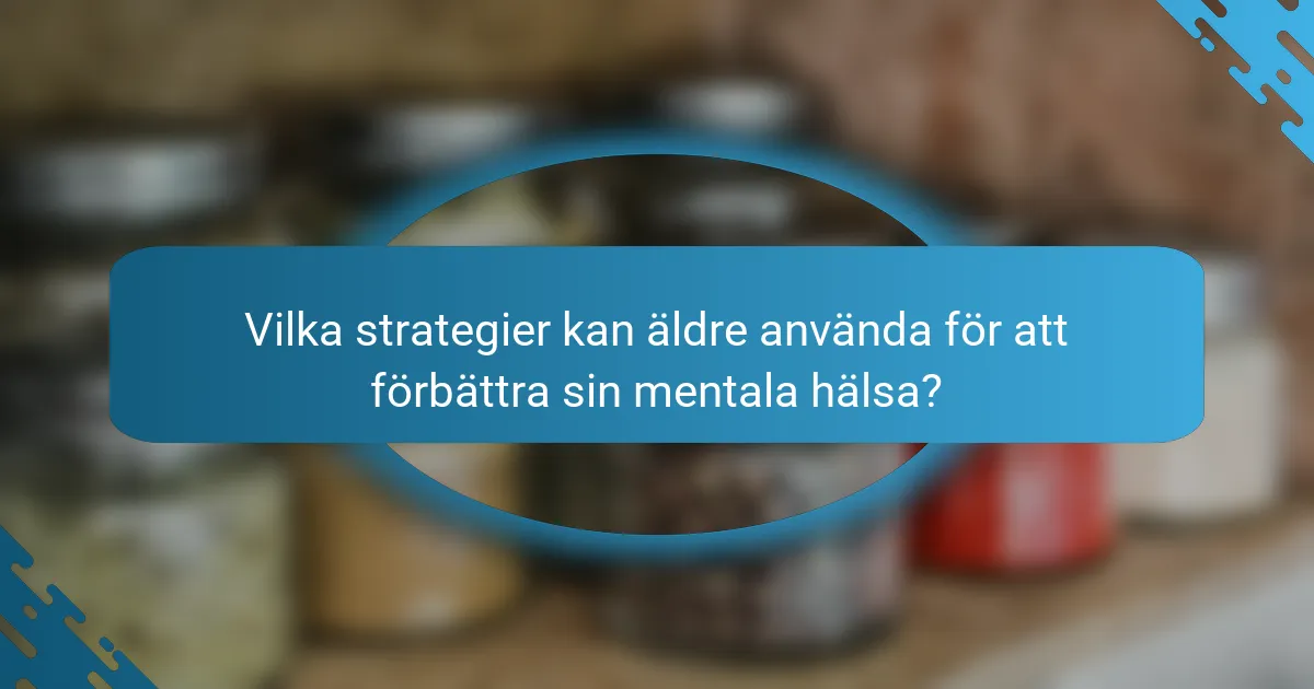 Vilka strategier kan äldre använda för att förbättra sin mentala hälsa?